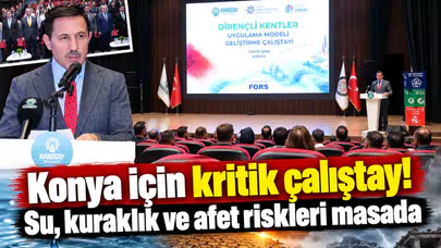 Konya için kritik çalıştay! Su, kuraklık ve afet riskleri masada