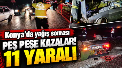 Konya’da yağış sonrası peş peşe kazalar! 11 yaralı