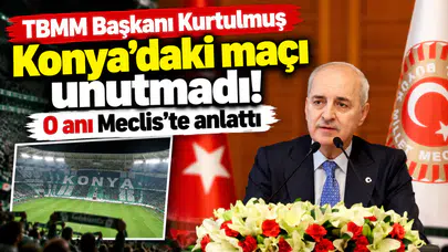 TBMM Başkanı Kurtulmuş Konya’daki maçı unutmadı! O anı Meclis’te anlattı