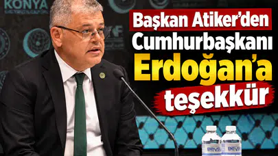 Konyaspor'da Başkan Atiker'den Cumhurbaşkanı Erdoğan'a teşekkür