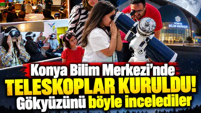 Konya Bilim Merkezi'nde teleskoplar kuruldu! Gökyüzünü böyle incelediler
