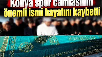 Konya spor camiasının önemli ismi hayatını kaybetti
