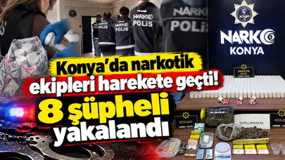 Konya’da narkotik ekipleri harekete geçti! 8 şüpheli yakalandı