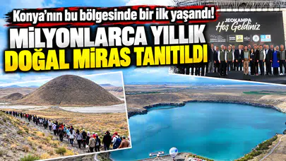 Konya’nın bu bölgesinde bir ilk yaşandı! Milyonlarca yıllık doğal miras tanıtıldı
