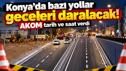 Konya’da bazı yollar geceleri daralacak! AKOM tarih ve saat verdi