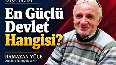 Ramazan Yüce yazdı: "En güçlü devlet hangisi?"