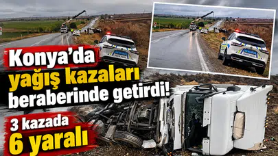 Konya’da yağış kazaları beraberinde getirdi! 3 kazada 6 yaralı
