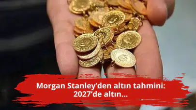 Morgan Stanley’den altın tahmini: 2027’de altın...