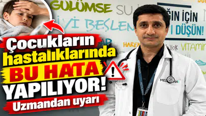 Çocukların hastalıklarında bu hata yapılıyor! Uzmandan uyarı