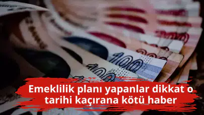 Emeklilik planı yapanlar dikkat o tarihi kaçırana kötü haber