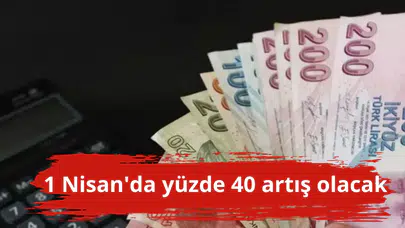 1 Nisan'da yüzde 40 artış olacak