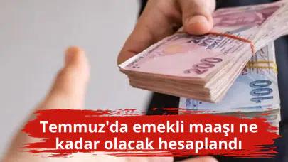 Temmuz'da emekli maaşı ne kadar olacak hesaplandı