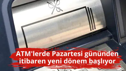 ATM'lerde Pazartesi gününden itibaren yeni dönem başlıyor