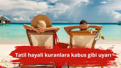 Tatil hayali kuranlara kabus gibi uyarı