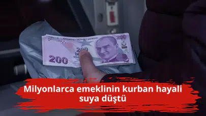 Milyonlarca emeklinin kurban hayali suya düştü