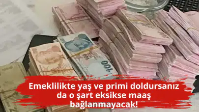 Emeklilikte yaş ve primi doldursanız da o şart eksikse maaş bağlanmayacak!