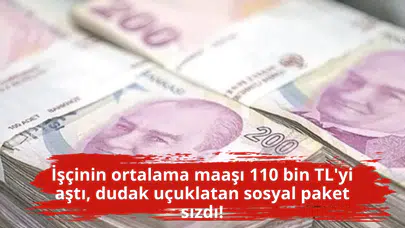 İşçinin ortalama maaşı 110 bin TL'yi aştı, dudak uçuklatan sosyal paket sızdı!