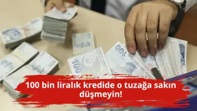 100 bin liralık kredide o tuzağa sakın düşmeyin!