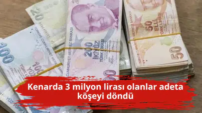 Kenarda 3 milyon lirası olanlar adeta köşeyi döndü