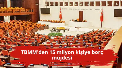 TBMM'den 15 milyon kişiye borç müjdesi