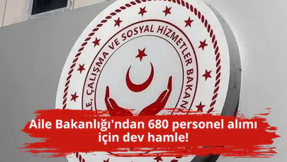 Aile Bakanlığı'ndan 680 personel alımı için dev hamle!