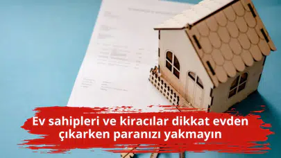 Ev sahipleri ve kiracılar dikkat evden çıkarken paranızı yakmayın