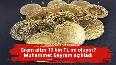 Gram altın 10 bin TL mi oluyor? Muhammet Bayram açıkladı