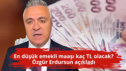 En düşük emekli maaşı kaç TL olacak? Özgür Erdursun açıkladı