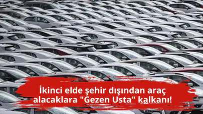 İkinci elde şehir dışından araç alacaklara "Gezen Usta" kalkanı!