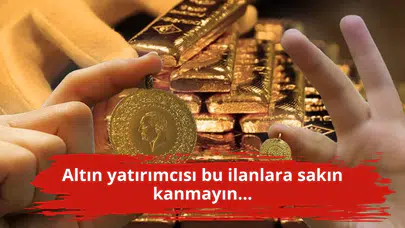 Altın yatırımcısı bu ilanlara sakın kanmayın...