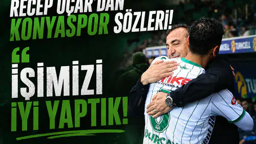 Recep Uçar'dan Konyaspor sözleri! Konulan hedeften daha iyisini yaptık