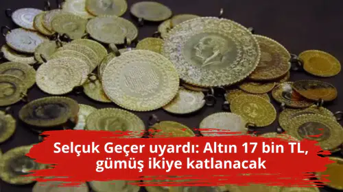 Selçuk Geçer uyardı: Altın 17 bin TL, gümüş ikiye katlanacak