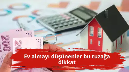 Ev almayı düşünenler bu tuzağa dikkat