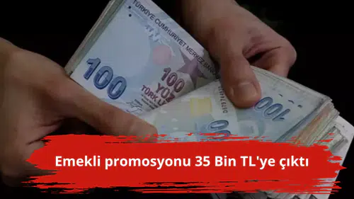 Emekli promosyonu 35 Bin TL'ye çıktı
