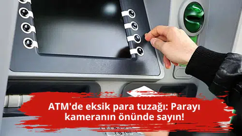ATM'de eksik para tuzağı: Parayı kameranın önünde sayın!