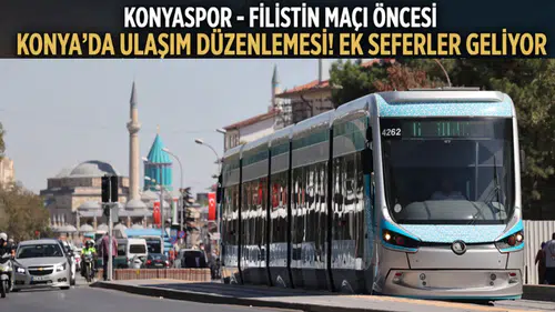 Konyaspor-Filistin maçı öncesi Konya’da ulaşım düzenlemesi! Ek seferler geliyor