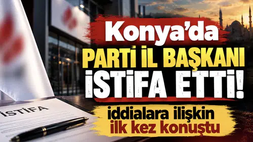 Konya’da Parti İl Başkanı istifa etti! İddialara ilişkin ilk kez konuştu
