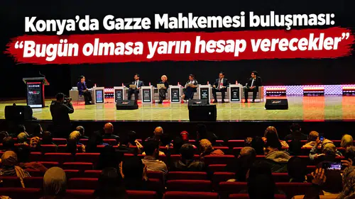 Konya’da Gazze Mahkemesi buluşması: “Bugün olmasa yarın hesap verecekler”