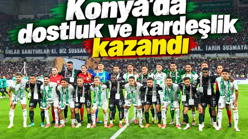 Konya’da dostluk ve kardeşlik kazandı!