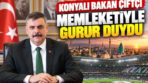 Konyalı Bakan Çiftçi memleketiyle gurur duydu