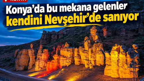 Konya’da bu mekana gelenler kendini Nevşehir’de sanıyor