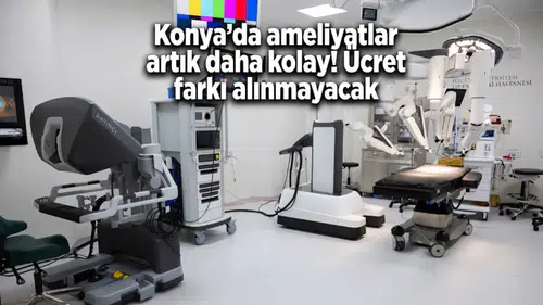 Konya’da ameliyatlar artık daha kolay! Ücret farkı alınmayacak