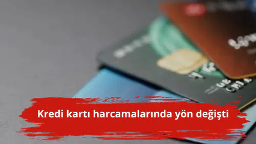 Kredi kartı harcamalarında yön değişti