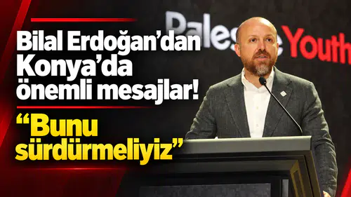Bilal Erdoğan’dan Konya’da önemli mesajlar! "Bunu sürdürmeliyiz"