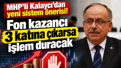 MHP'li Kalaycı'dan yeni sistem önerisi! Fon kazancı 3 katına çıkarsa işlem duracak