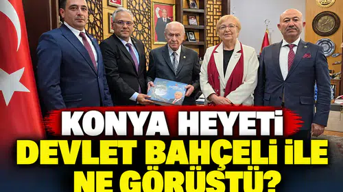Konya heyeti Devlet Bahçeli ile ne görüştü?