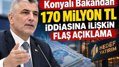 Konyalı Bakandan 170 Milyon TL iddiasına ilişkin flaş açıklama