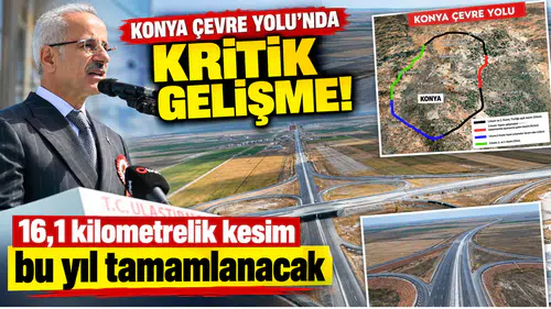 Konya Çevre Yolu’nda kritik gelişme! 16,1 kilometrelik kesim bu yıl tamamlanacak
