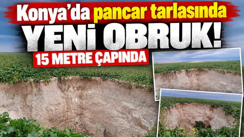 Konya’da pancar tarlasında yeni obruk! 15 metre çapında