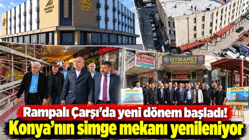 Rampalı Çarşı’da yeni dönem başladı! Konya’nın simge mekanı yenileniyor